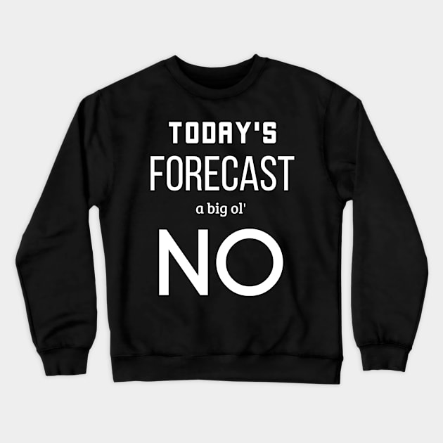 Today's Forecast A Big Ol' No Crewneck Sweatshirt by swagmaven